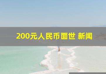 200元人民币面世 新闻